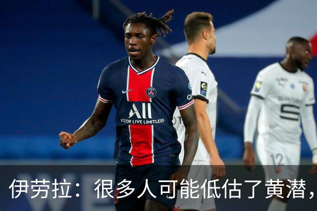 伊劳拉：很多人可能低估了黄潜，我们战胜了一支很出色的球队