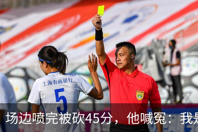 场边喷完被砍45分，他喊冤：我是无辜的
