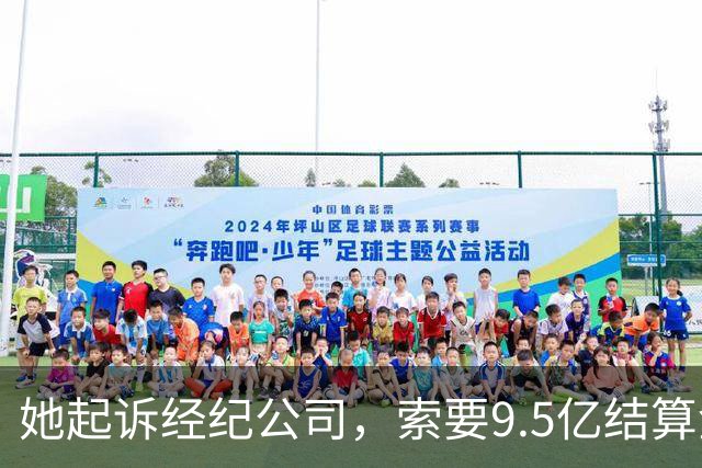 她起诉经纪公司，索要9.5亿结算金！