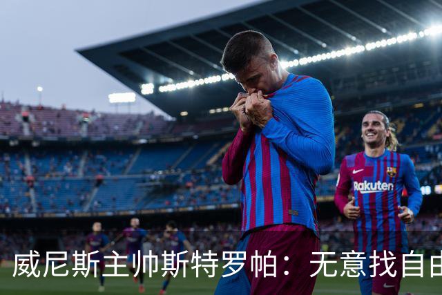 威尼斯主帅斯特罗帕：无意找自由球员；达加索继续缺阵