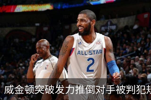 威金顿突破发力推倒对手被判犯规，个人已累计4次犯规
