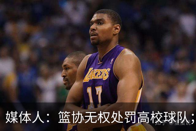 媒体人：篮协无权处罚高校球队；湖北有关部门最初想内部调解