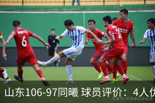 山东106-97同曦 球员评价：4人优秀，2人及格，6人低迷