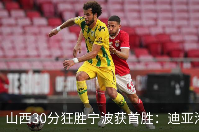 山西30分狂胜宁波获首胜：迪亚洛30+5+4 赵岩昊18分加盟新高