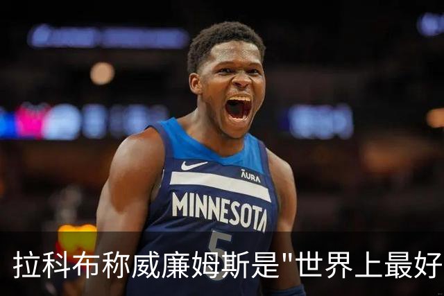 拉科布称威廉姆斯是"世界上最好的球员"