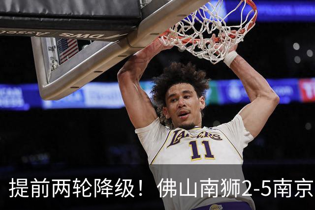 提前两轮降级！佛山南狮2-5南京城市 恩戈姆1射3传南京暂逃降级区