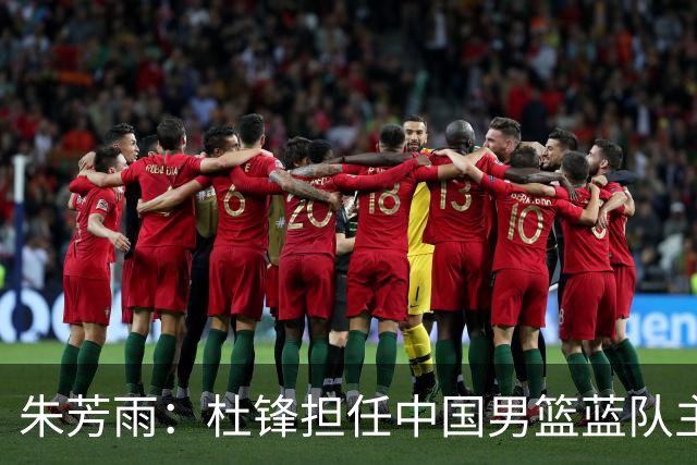 朱芳雨：杜锋担任中国男篮蓝队主帅期间 广东老板曾想让我接任