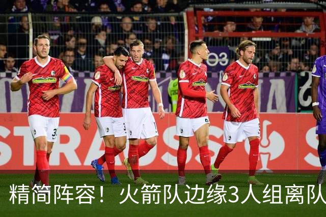 精简阵容！火箭队边缘3人组离队，阵容暂有18人，14+2+2模式仍需调整
