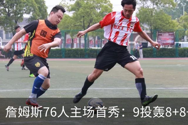 詹姆斯76人主场首秀：9投轰8+8+7空接暴扣 手臂止血后提前打卡