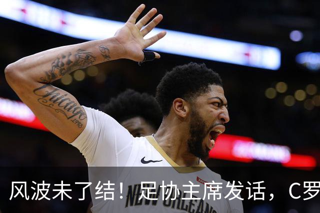 风波未了结！足协主席发话，C罗仍能为葡萄牙卫冕欧国联