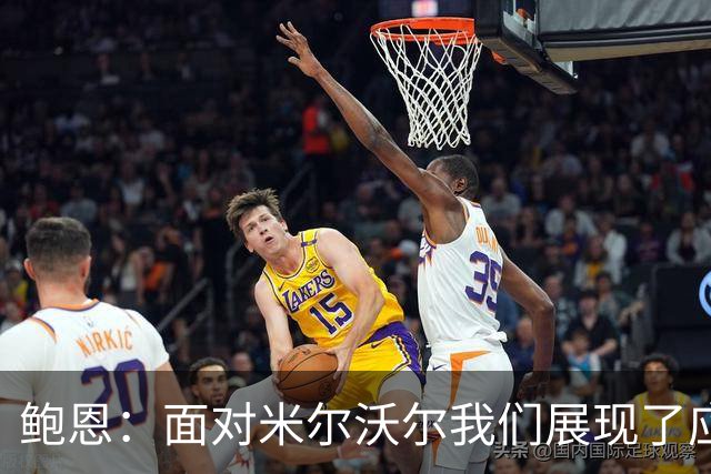 鲍恩：面对米尔沃尔我们展现了应有的斗志，这才是真正的德比