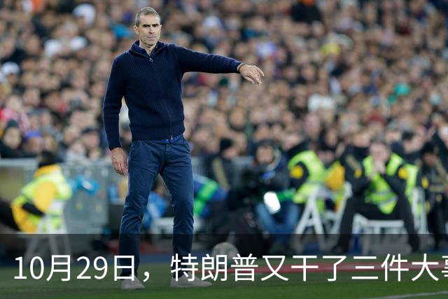 10月29日，特朗普又干了三件大事，全世界目瞪口呆