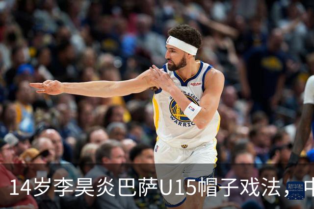 14岁李昊炎巴萨U15帽子戏法，中国足球留洋新希望