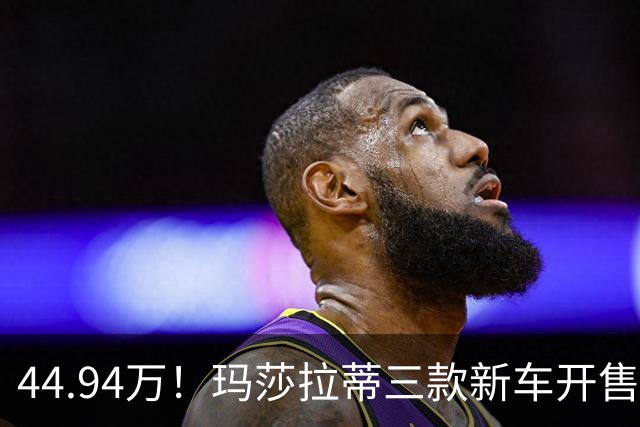 44.94万！玛莎拉蒂三款新车开售