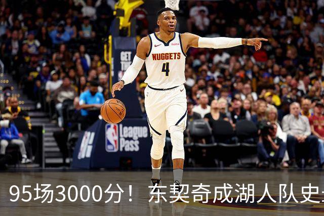 95场3000分！东契奇成湖人队史最快，詹姆斯114场